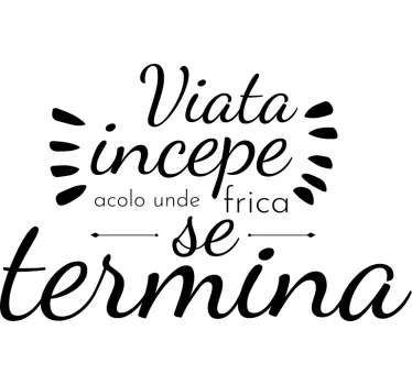 Sticker pereti Viata incepe acolo unde frica se termina - TenStickers